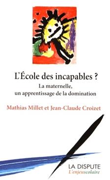 L'école des incapables ?  La maternelle, un apprentissage de la domination - Mathias Millet, Jean-Claude Croizet (Auteur)